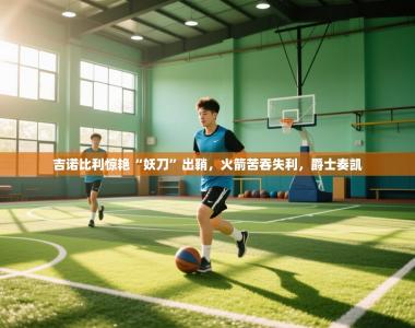 吉诺比利惊艳“妖刀”出鞘，火箭苦吞失利，爵士奏凯